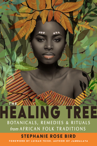 Healing Tree: Botanicals, Remedies, and Rituals from African Folk Traditions