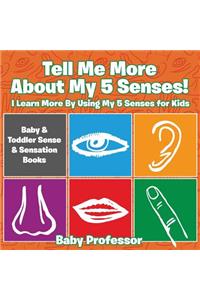 Tell Me More About My 5 Senses! I Learn More By Using My 5 Senses for Kids - Baby & Toddler Sense & Sensation Books