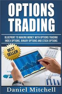 Options Trading: Blueprint to Making Money With Options Trading, Index Options, Binary Options and Stock Options