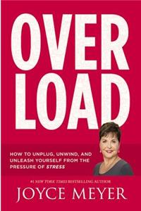 Overload: How to Unplug, Unwind, and Unleash Yourself from the Pressure of Stress