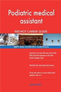 Podiatric medical assistant RED-HOT Career Guide; 2571 REAL Interview Questions