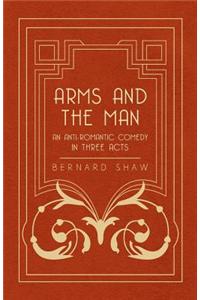 Arms and the Man - An Anti-Romantic Comedy in Three Acts