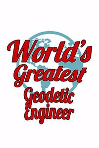 World's Greatest Geodetic Engineer: Funny Geodetic Engineer Notebook, Journal Gift, Diary, Doodle Gift or Notebook - 6 x 9 Compact Size- 109 Blank Lined Pages