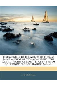 Testimonials to the Merits of Thomas Paine: Author of Common Sense, the Crisis, Rights of Man, English System of Finance, Age of Reason, &C., &C