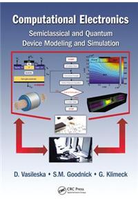 Computational Electronics: Semiclassical and Quantum Device Modeling and Simulation