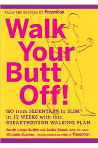 Walk Your Butt Off!: Go from Sedentary to Slim in 12 Weeks with This Breakthrough Walking Plan