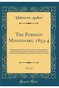 The Foreign Missionary; 1853-4, Vol. 12: Containing Particular Accounts of the Foreign Missions of the Presbyterian Church, and Selected Articles from the Missionary Publications of Other Protestant Churches (Classic Reprint)