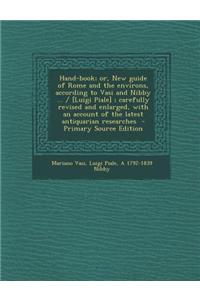 Hand-Book; Or, New Guide of Rome and the Environs, According to Vasi and Nibby ... / [Luigi Piale]; Carefully Revised and Enlarged, with an Account of the Latest Antiquarian Researches