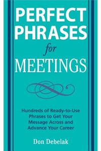 Perfect Phrases for Meetings: Hundreds of Ready-To-Use Phrases to Get Your Message Across and Advance Your Career
