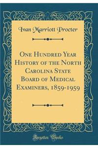 One Hundred Year History of the North Carolina State Board of Medical Examiners, 1859-1959 (Classic Reprint)