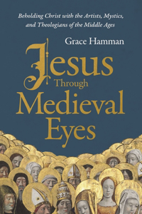 Jesus Through Medieval Eyes