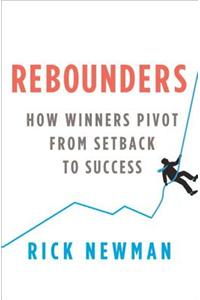 Rebounders: How Winners Pivot from Setback to Success: How Winners Pivot from Setback to Success