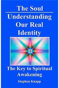 Soul: Understanding Our Real Identity: The Key to Spiritual Awakening