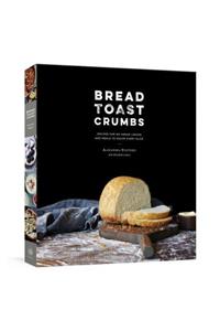 Bread Toast Crumbs: Recipes for No-Knead Loaves & Meals to Savor Every Slice: A Cookbook