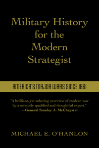 Military History for the Modern Strategist: America's Major Wars Since 1861