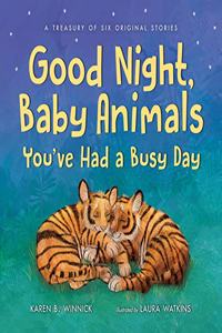 Good Night, Baby Animals You've Had a Busy Day: A Treasury of Six Original Stories