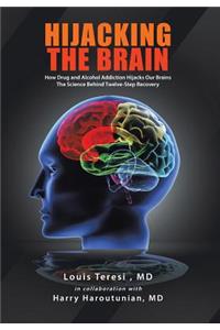 Hijacking the Brain: How Drug and Alcohol Addiction Hijacks Our Brains the Science Behind Twelve-Step Recovery