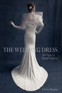 The Wedding Dress: 300 Years of Bridal Fashions