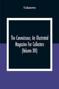 Connoisseur, An Illustrated Magazine For Collectors (Volume XVI)