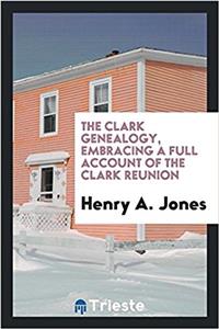 The Clark Genealogy, Embracing a Full Account of the Clark Reunion