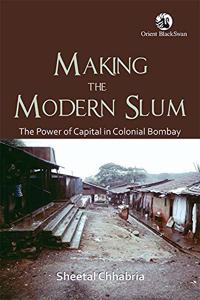 Making the Modern Slum: The Power of Capital in Colonial Bombay (Paperback)