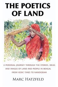 Poetics of Land: A personal journey through the stories, ideas and images of land and people in Bengal, from Vedic times to Nandigram