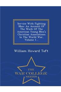 Service with Fighting Men: An Account of the Work of the American Young Men's Christian Associations in the World War, Volume 1... - War College Series