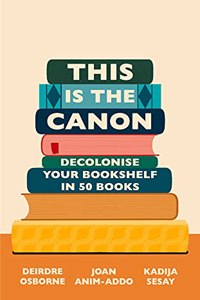 This is the Canon: Decolonise Your Bookshelves in 50 Books