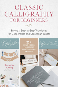 Classic Calligraphy for Beginners: Essential Step-By-Step Techniques for Copperplate and Spencerian Scripts - 25+ Simple, Modern Projects for Pointed Nib, Pen, and Brush