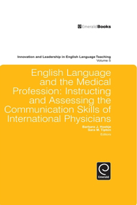 English Language and the Medical Profession: Instructing and Assessing the Communication Skills of International Physicians: Instructing and Assessing The Communication Skills of International Physicians