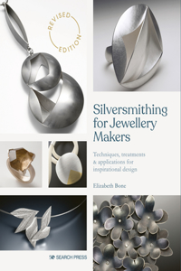 Silversmithing for Jewellery Makers (New Edition): Techniques, Treatments & Applications for Inspirational Design