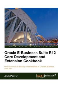 Oracle E-Business Suite R12 Core Development and Extension Cookbook