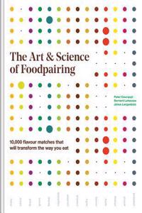 Art and Science of Foodpairing: 10,000 Flavour Matches That Will Transform the Way You Eat