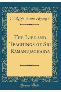 The Life and Teachings of Sri Ramanujacharya (Classic Reprint)