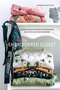 Embroidered Closet: Modern Hand-Stitching for Upgrading and Upcycling Your Wardrobe