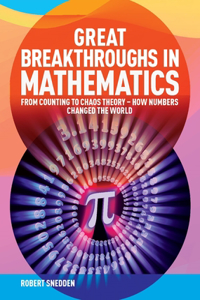 Great Breakthroughs in Mathematics: From Counting to Chaos Theory - How Numbers Changed the World