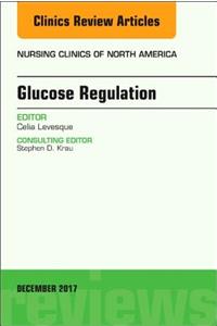 Glucose Regulation, an Issue of Nursing Clinics: Volume 52-4