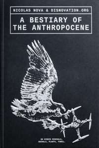 Bestiary of the Anthropocene: Hybrid Plants, Animals, Minerals, Fungi, and Other Specimens