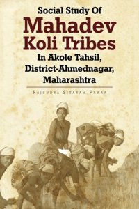 Social Study Of Mahadev Koli Tribes In Akole Tahsil, District-Ahmednagar, Maharashtra