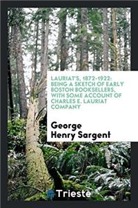 Lauriat's, 1872-1922: Being a Sketch of Early Boston Booksellers, with Some Account of Charles E. Lauriat Company