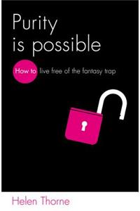 Purity Is Possible: How to Live Free of the Fantasy Trap