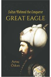 Great Eagle: Sultan Mehmed the Conqueror