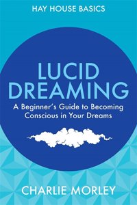 Lucid Dreaming: A Beginner's Guide to Becoming Conscious in Your Dreams