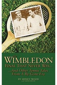 The Wimbledon Final That Never Was . . .: ...and Other Tennis Tales from a Bygone Era