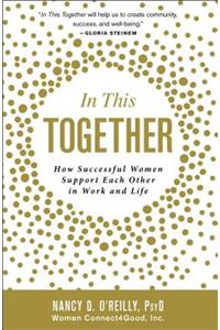 In This Together: How Successful Women Support Each Other in Work and Life