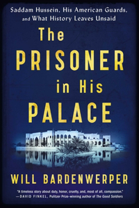 Prisoner in His Palace: Saddam Hussein, His American Guards, and What History Leaves Unsaid