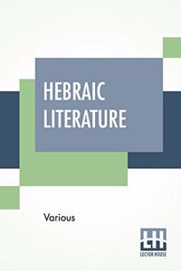 Hebraic Literature: Translations From The Talmud, Midrashim And Kabbala With Special Introduction By Maurice H. Harris, D.D.