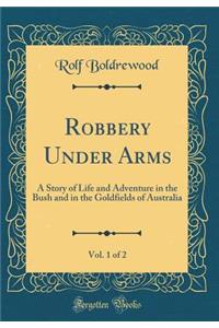 Robbery Under Arms, Vol. 1 of 2: A Story of Life and Adventure in the Bush and in the Goldfields of Australia (Classic Reprint)