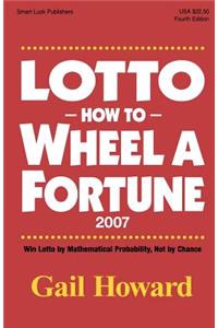 Lotto How to Wheel a Fortune 2007: Win Lotto by Mathematical Probability, Not by Chance