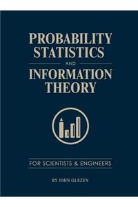 Probability, Statistics, and Information Theory for Scientists and Engineers